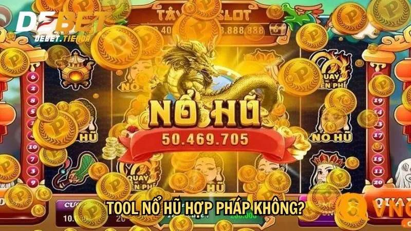 Tool chơi nổ hũ hợp pháp không?