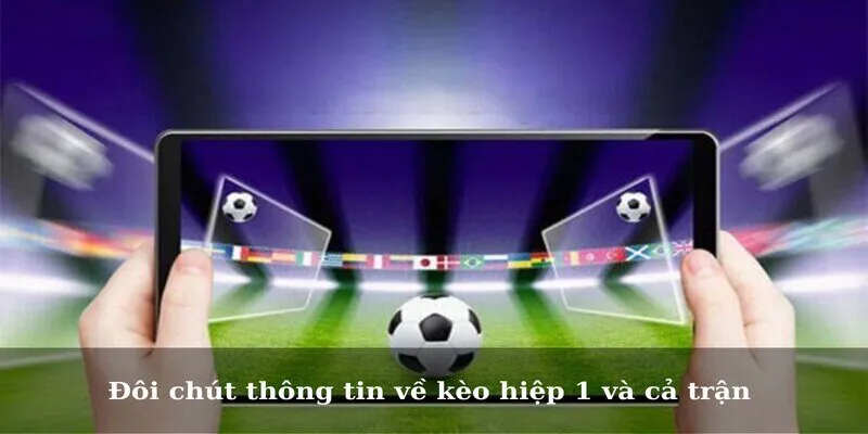 Đôi chút thông tin về kèo hiệp 1 và cả trận 